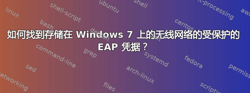 如何找到存储在 Windows 7 上的无线网络的受保护的 EAP 凭据？