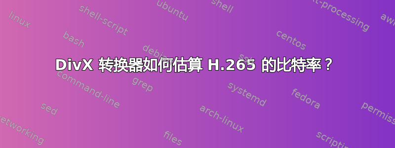 DivX 转换器如何估算 H.265 的比特率？