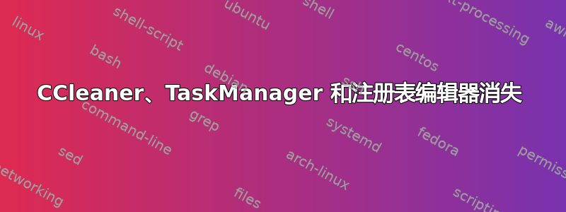 CCleaner、TaskManager 和注册表编辑器消失