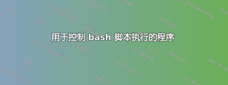 用于控制 bash 脚本执行的程序