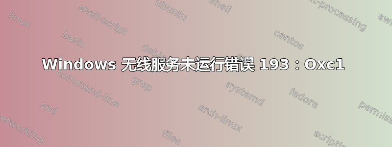 Windows 无线服务未运行错误 193：Oxc1