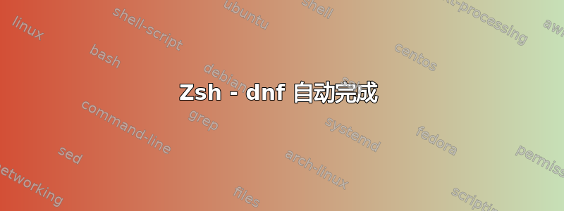 Zsh - dnf 自动完成