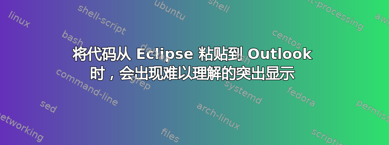 将代码从 Eclipse 粘贴到 Outlook 时，会出现难以理解的突出显示