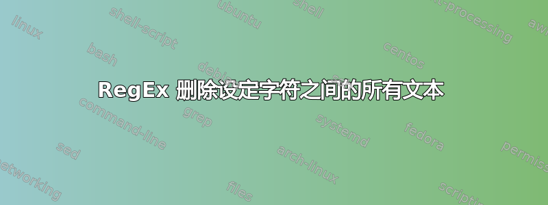 RegEx 删除设定字符之间的所有文本