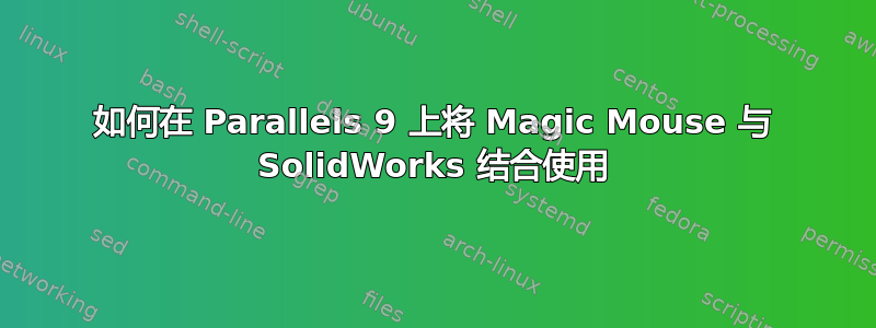 如何在 Parallels 9 上将 Magic Mouse 与 SolidWorks 结合使用