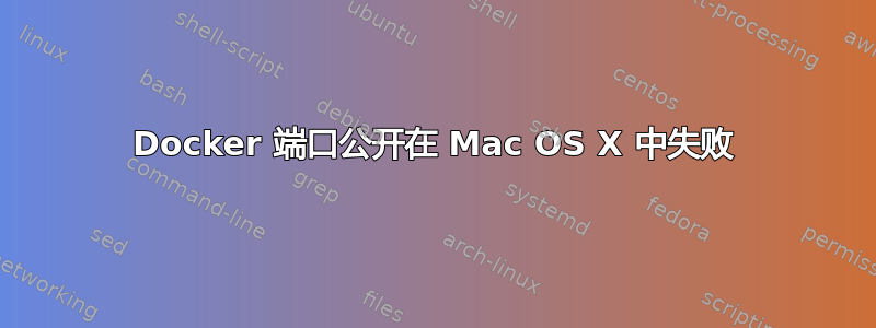 Docker 端口公开在 Mac OS X 中失败