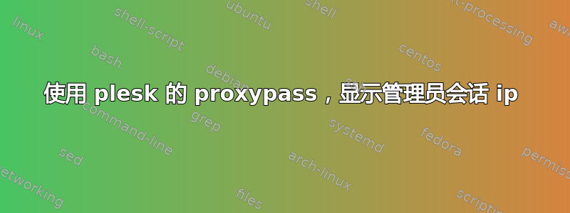 使用 plesk 的 proxypass，显示管理员会话 ip