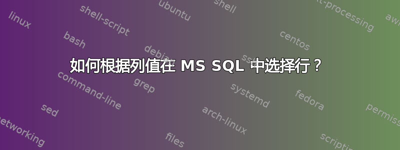 如何根据列值在 MS SQL 中选择行？