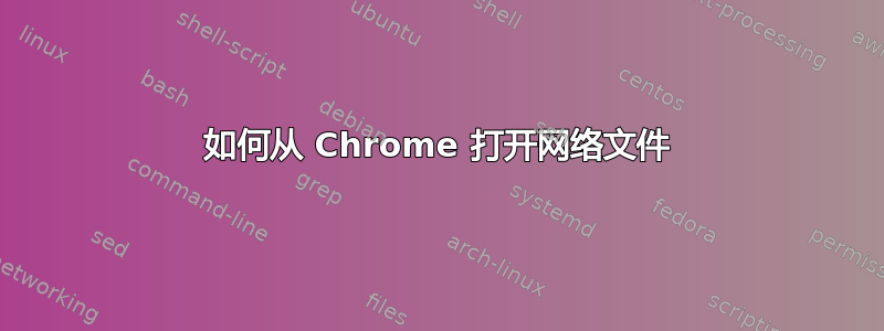 如何从 Chrome 打开网络文件