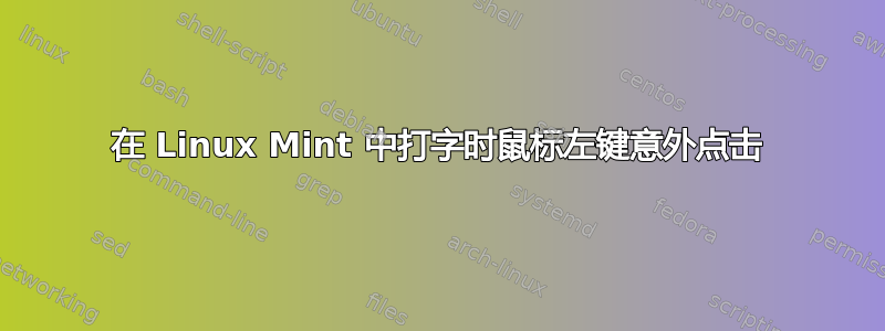 在 Linux Mint 中打字时鼠标左键意外点击