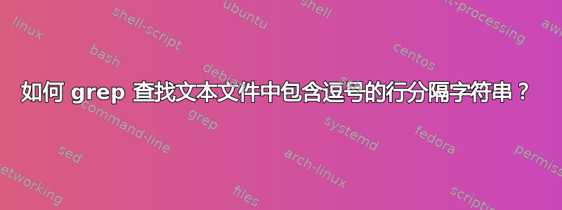 如何 grep 查找文本文件中包含逗号的行分隔字符串？