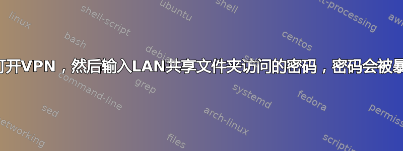 如果我打开VPN，然后输入LAN共享文件夹访问的密码，密码会被暴露吗？