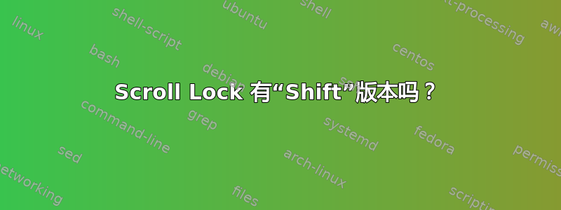 Scroll Lock 有“Shift”版本吗？