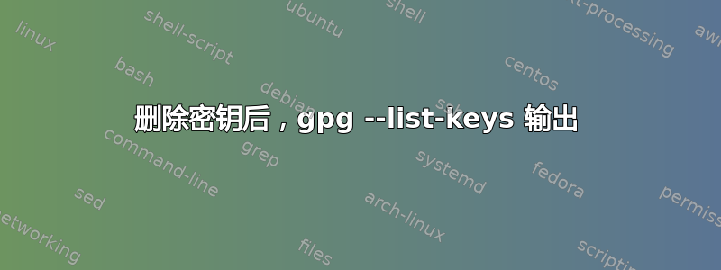 删除密钥后，gpg --list-keys 输出