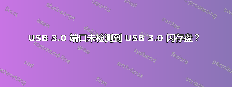 USB 3.0 端口未检测到 USB 3.0 闪存盘？