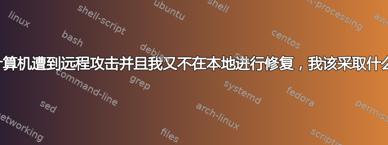 如果新计算机遭到远程攻击并且我又不在本地进行修复，我该采取什么措施？