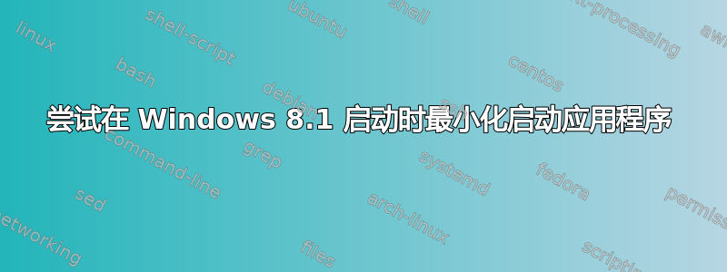 尝试在 Windows 8.1 启动时最小化启动应用程序