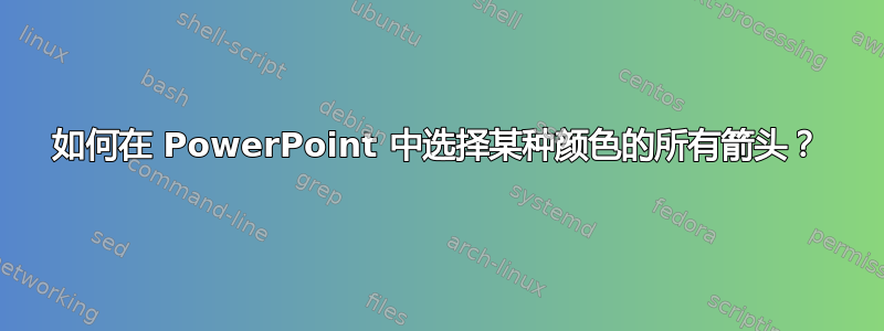 如何在 PowerPoint 中选择某种颜色的所有箭头？