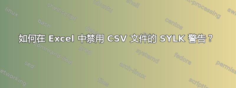 如何在 Excel 中禁用 CSV 文件的 SYLK 警告？