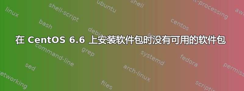 在 CentOS 6.6 上安装软件包时没有可用的软件包