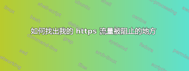 如何找出我的 https 流量被阻止的地方