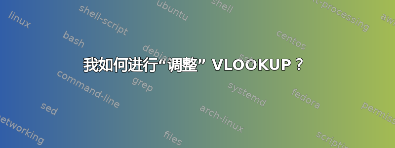 我如何进行“调整” VLOOKUP？