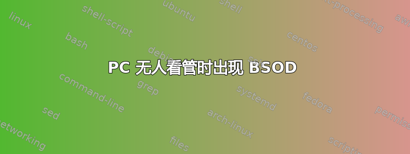 PC 无人看管时出现 BSOD