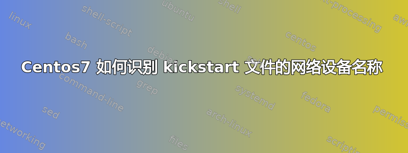 Centos7 如何识别 kickstart 文件的网络设备名称