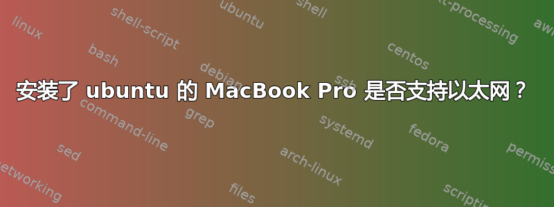 安装了 ubuntu 的 MacBook Pro 是否支持以太网？