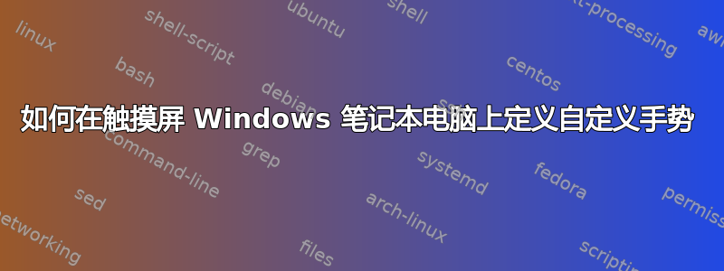 如何在触摸屏 Windows 笔记本电脑上定义自定义手势