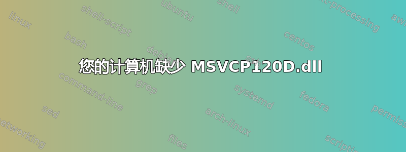 您的计算机缺少 MSVCP120D.dll