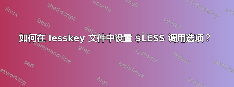 如何在 lesskey 文件中设置 $LESS 调用选项？