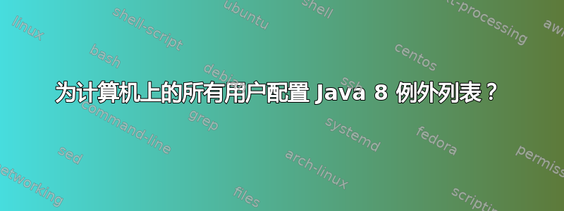 为计算机上的所有用户配置 Java 8 例外列表？