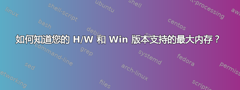 如何知道您的 H/W 和 Win 版本支持的最大内存？