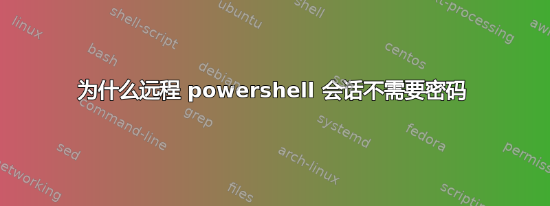 为什么远程 powershell 会话不需要密码