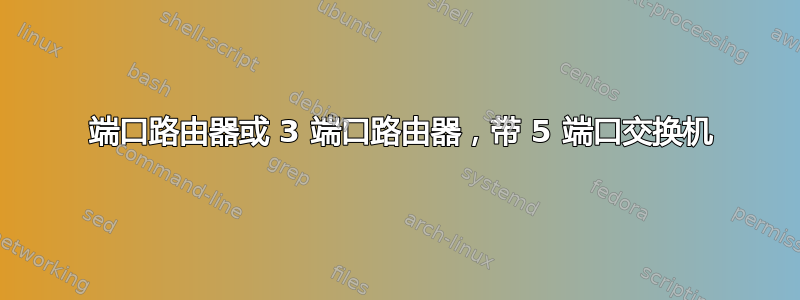 8 端口路由器或 3 端口路由器，带 5 端口交换机