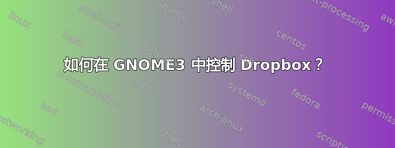 如何在 GNOME3 中控制 Dropbox？