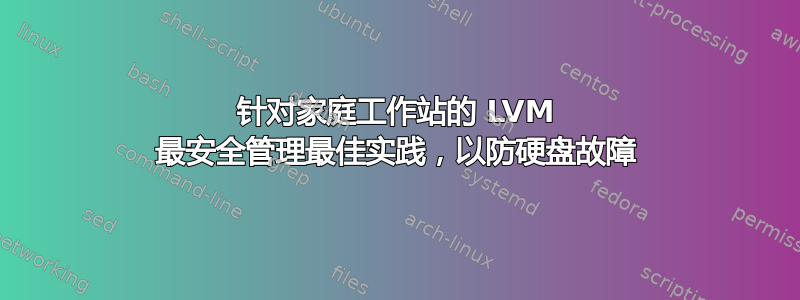 针对家庭工作站的 LVM 最安全管理最佳实践，以防硬盘故障