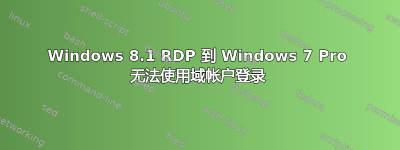 Windows 8.1 RDP 到 Windows 7 Pro 无法使用域帐户登录