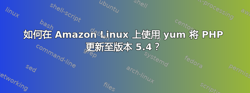 如何在 Amazon Linux 上使用 yum 将 PHP 更新至版本 5.4？