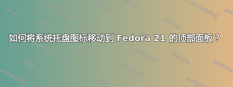 如何将系统托盘图标移动到 Fedora 21 的顶部面板？