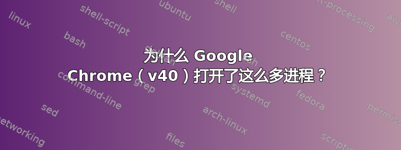 为什么 Google Chrome（v40）打开了这么多进程？