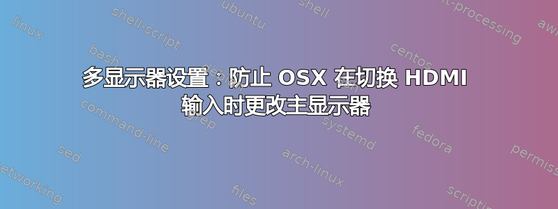 多显示器设置：防止 OSX 在切换 HDMI 输入时更改主显示器