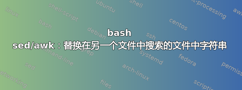 bash sed/awk：替换在另一个文件中搜索的文件中字符串