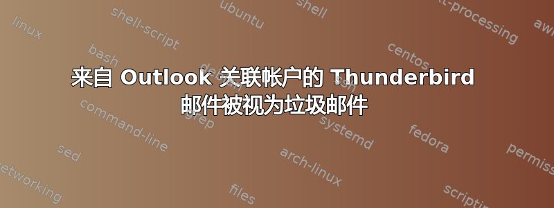 来自 Outlook 关联帐户的 Thunderbird 邮件被视为垃圾邮件