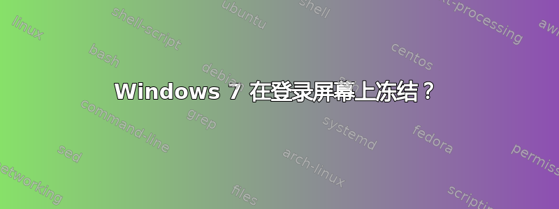 Windows 7 在登录屏幕上冻结？