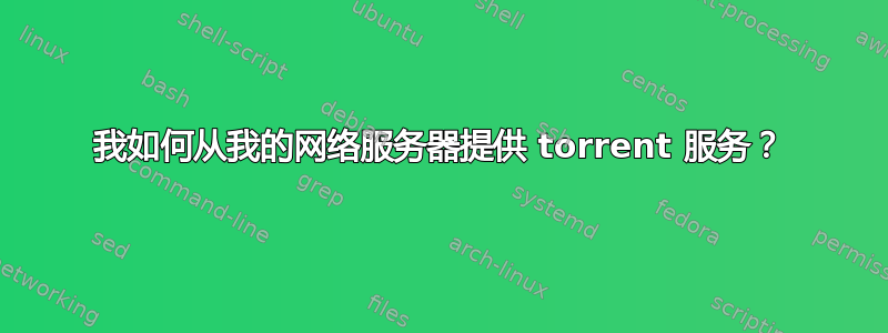 我如何从我的网络服务器提供 torrent 服务？