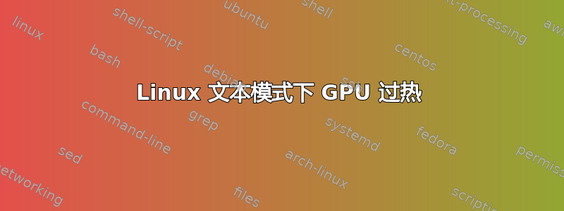 Linux 文本模式下 GPU 过热