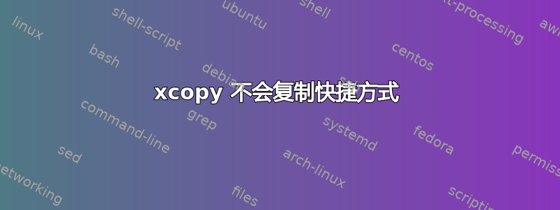 xcopy 不会复制快捷方式