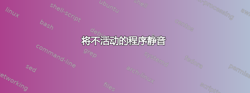 将不活动的程序静音